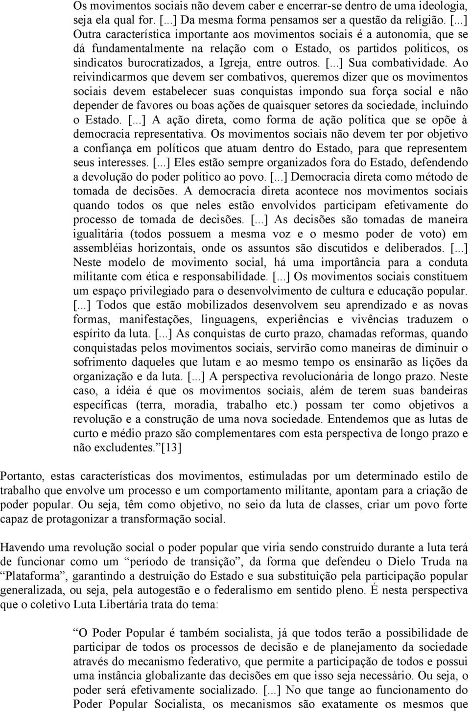 ..] Outra característica importante aos movimentos sociais é a autonomia, que se dá fundamentalmente na relação com o Estado, os partidos políticos, os sindicatos burocratizados, a Igreja, entre outros.