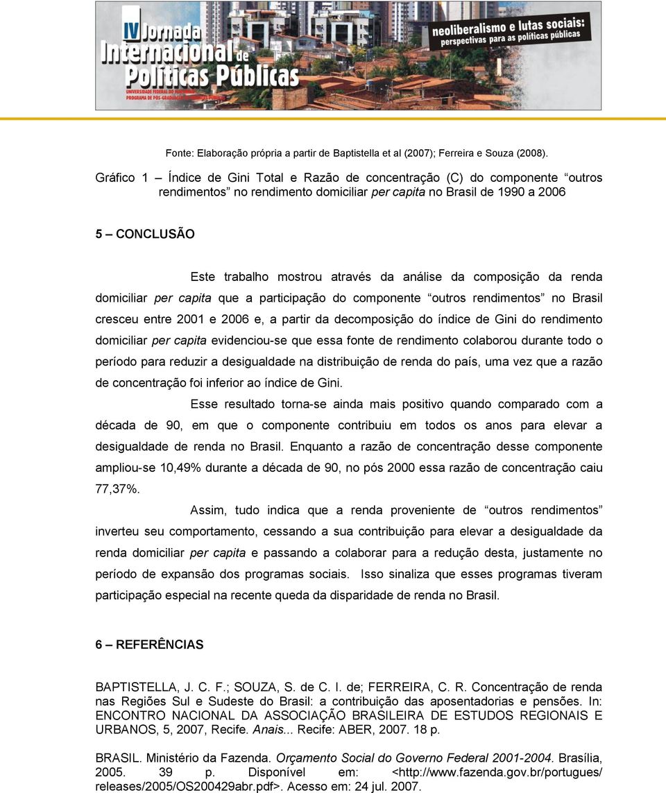 análise da composição da renda domiciliar per capita que a participação do componente outros rendimentos no Brasil cresceu entre 2001 e 2006 e, a partir da decomposição do índice de Gini do