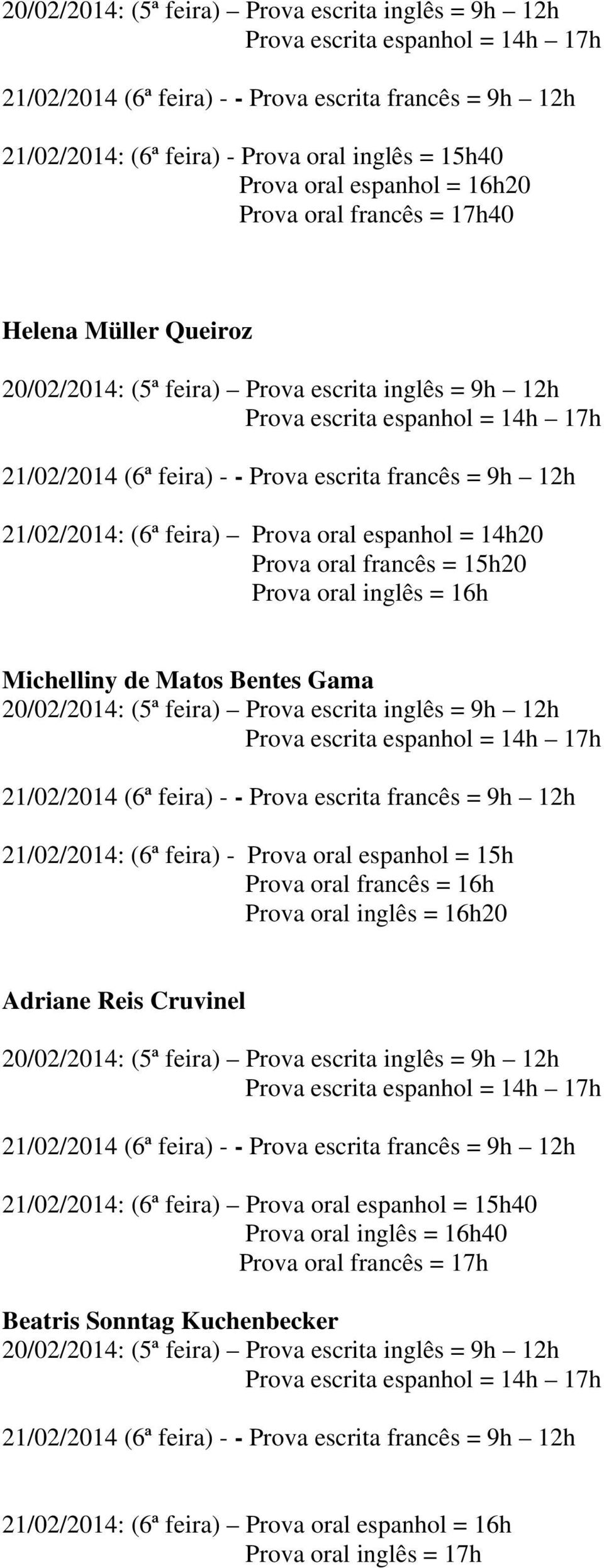 Prova oral espanhol = 15h Prova oral francês = 16h Prova oral inglês = 16h20 Adriane Reis Cruvinel 21/02/2014: (6ª feira) Prova oral espanhol =