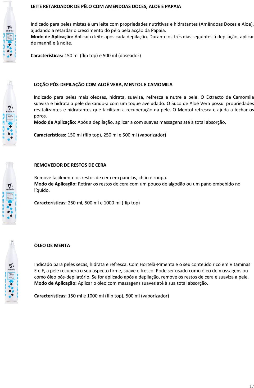 Características: 150 ml (flip top) e 500 ml (doseador) LOÇÃO PÓS-DEPILAÇÃO COM ALOÉ VERA, MENTOL E CAMOMILA Indicado para peles mais oleosas, hidrata, suaviza, refresca e nutre a pele.