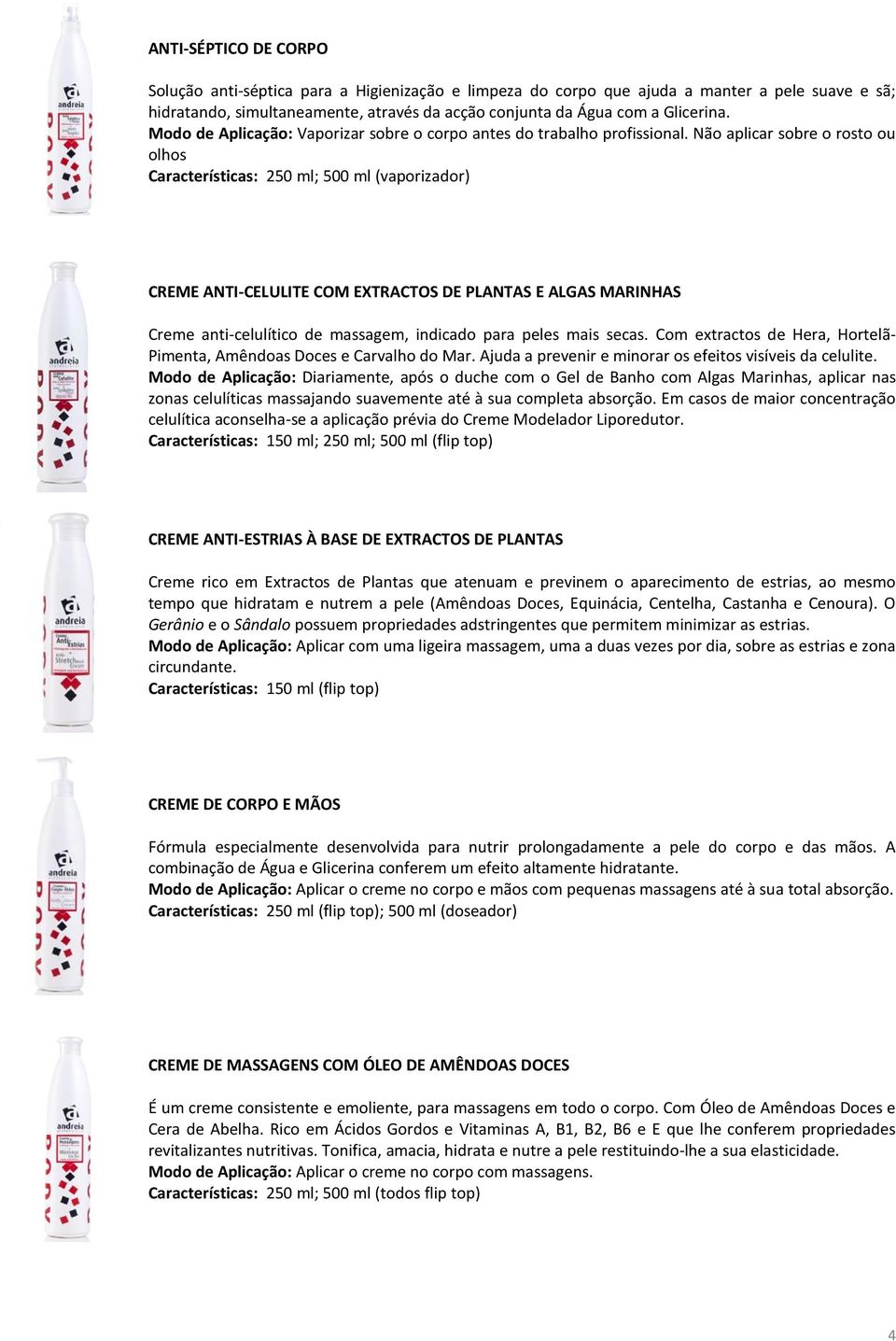 Não aplicar sobre o rosto ou olhos Características: 250 ml; 500 ml (vaporizador) CREME ANTI-CELULITE COM EXTRACTOS DE PLANTAS E ALGAS MARINHAS Creme anti-celulítico de massagem, indicado para peles