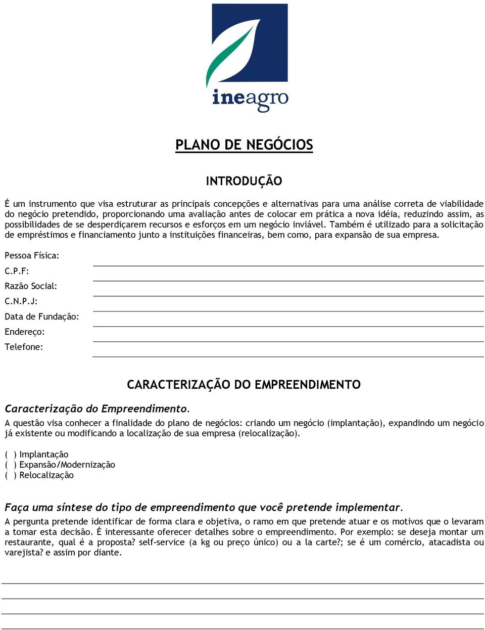 Também é utilizado para a solicitação de empréstimos e financiamento junto a instituições financeiras, bem como, para expansão de sua empresa. Pe