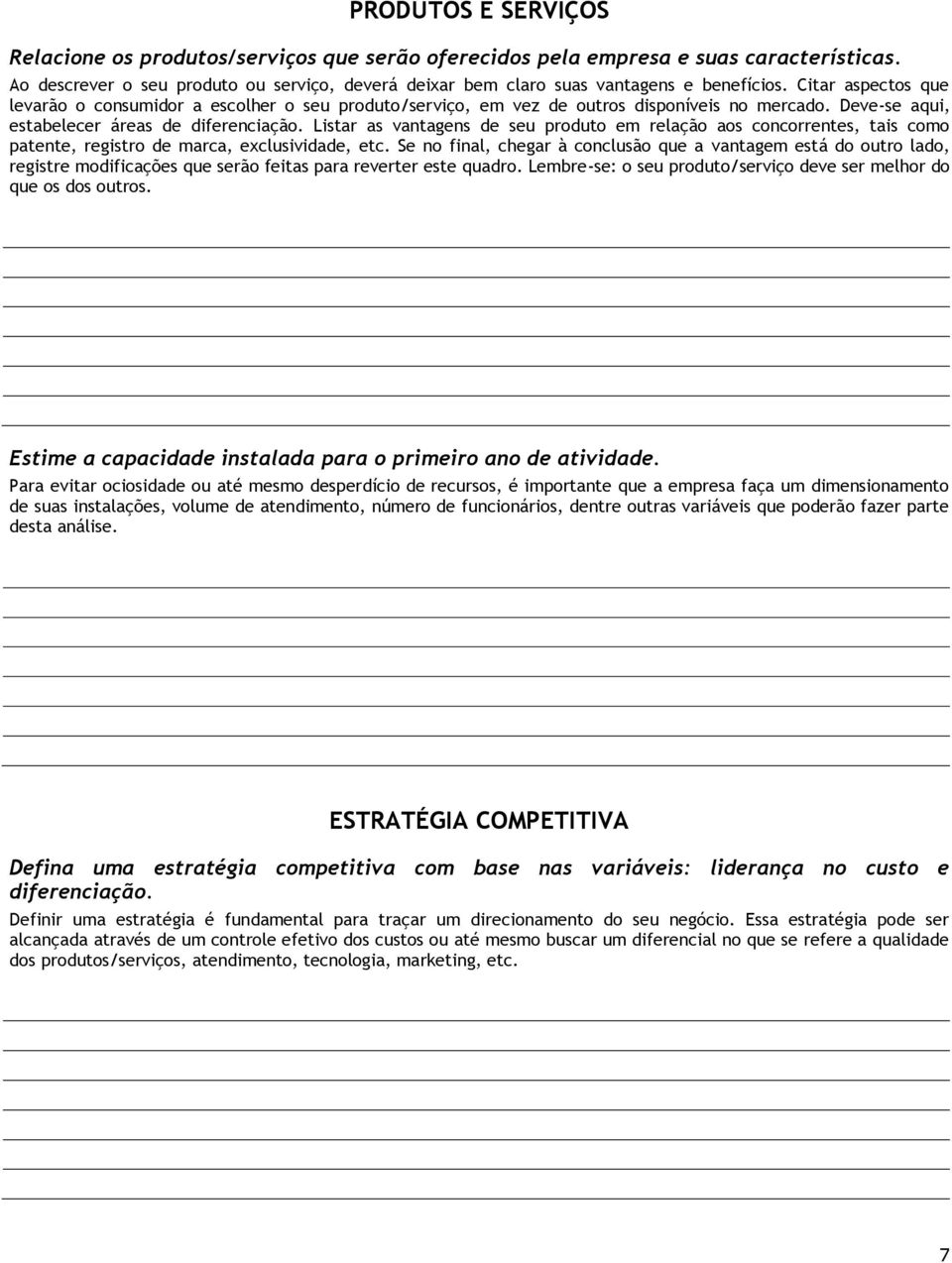 Listar as vantagens de seu produto em relação aos concorrentes, tais como patente, registro de marca, exclusividade, etc.