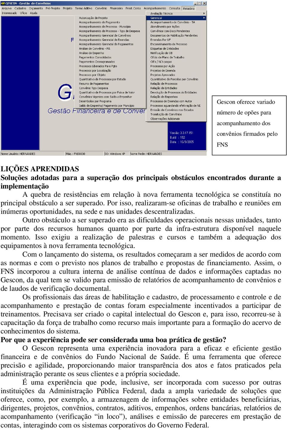 Por isso, realizaram-se oficinas de trabalho e reuniões em inúmeras oportunidades, na sede e nas unidades descentralizadas.