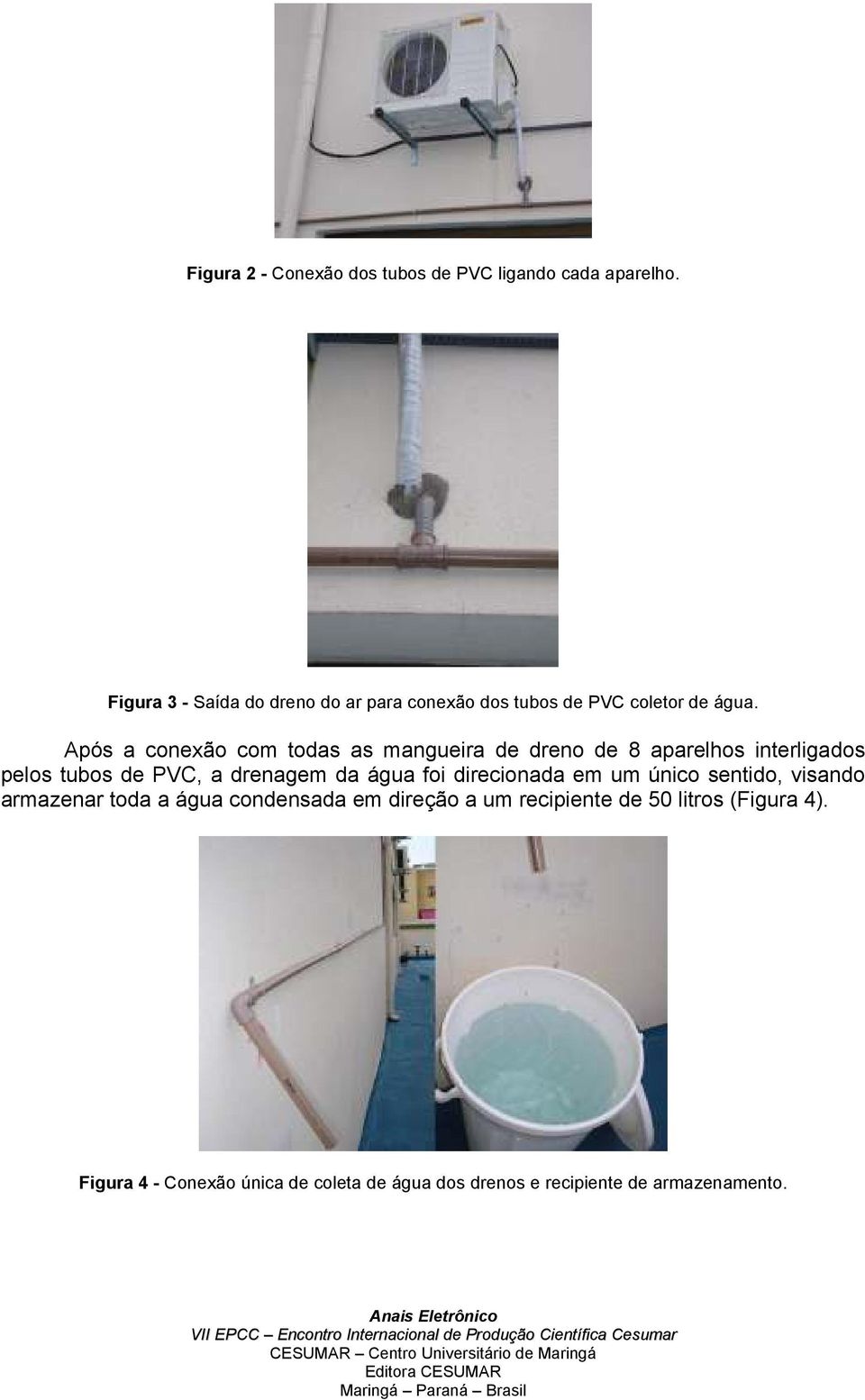 Após a conexão com todas as mangueira de dreno de 8 aparelhos interligados pelos tubos de PVC, a drenagem da água