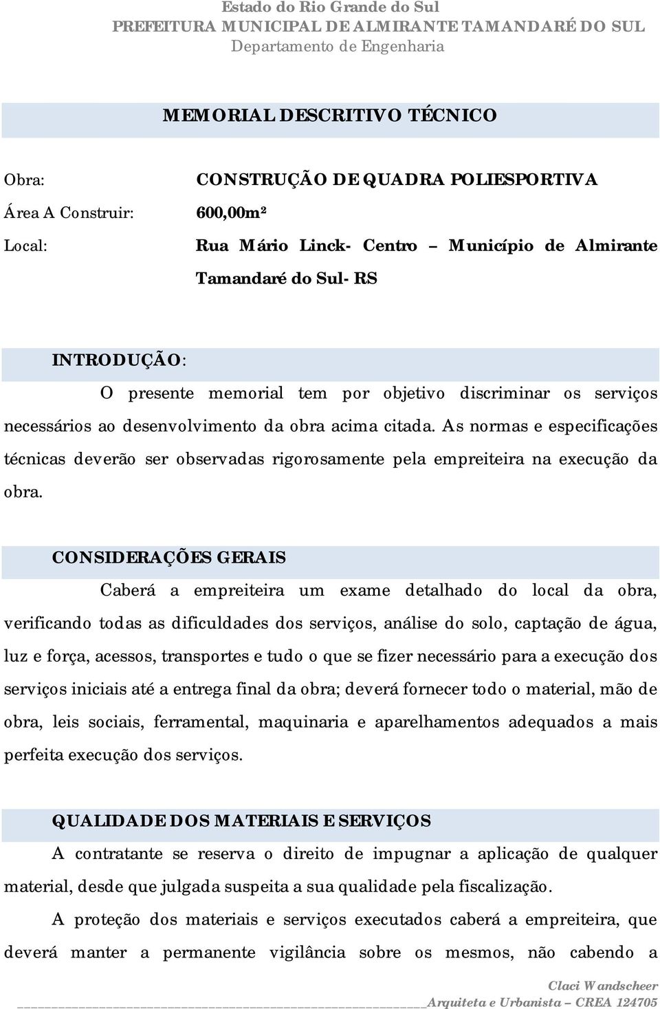 As normas e especificações técnicas deverão ser observadas rigorosamente pela empreiteira na execução da obra.