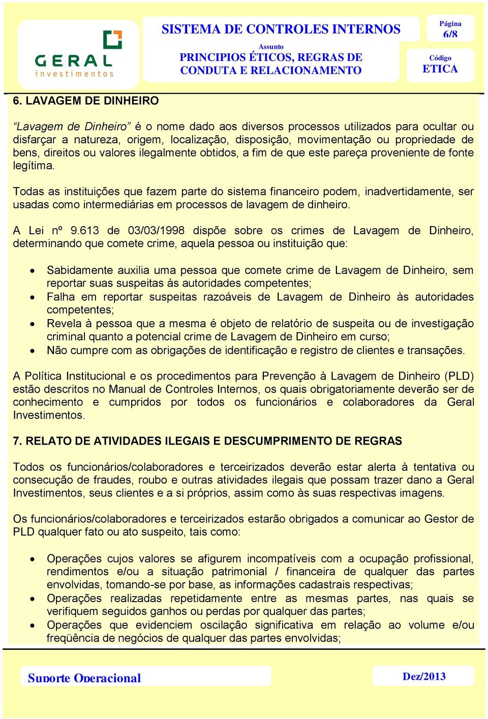 direitos ou valores ilegalmente obtidos, a fim de que este pareça proveniente de fonte legítima.