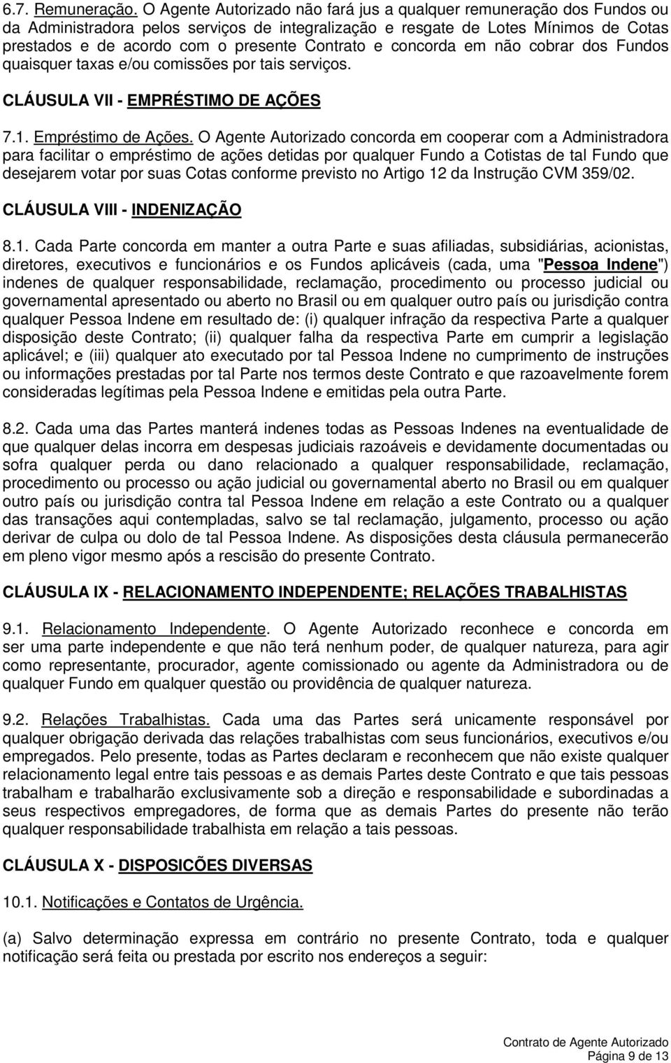 Contrato e concorda em não cobrar dos Fundos quaisquer taxas e/ou comissões por tais serviços. CLÁUSULA VII - EMPRÉSTIMO DE AÇÕES 7.1. Empréstimo de Ações.