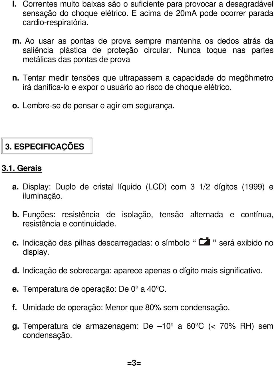 3. ESPECIFICAÇÕES 3.1. Gerais a. Display: Duplo de cristal líquido (LCD) com 3 1/2 dígitos (1999) e iluminação. b.