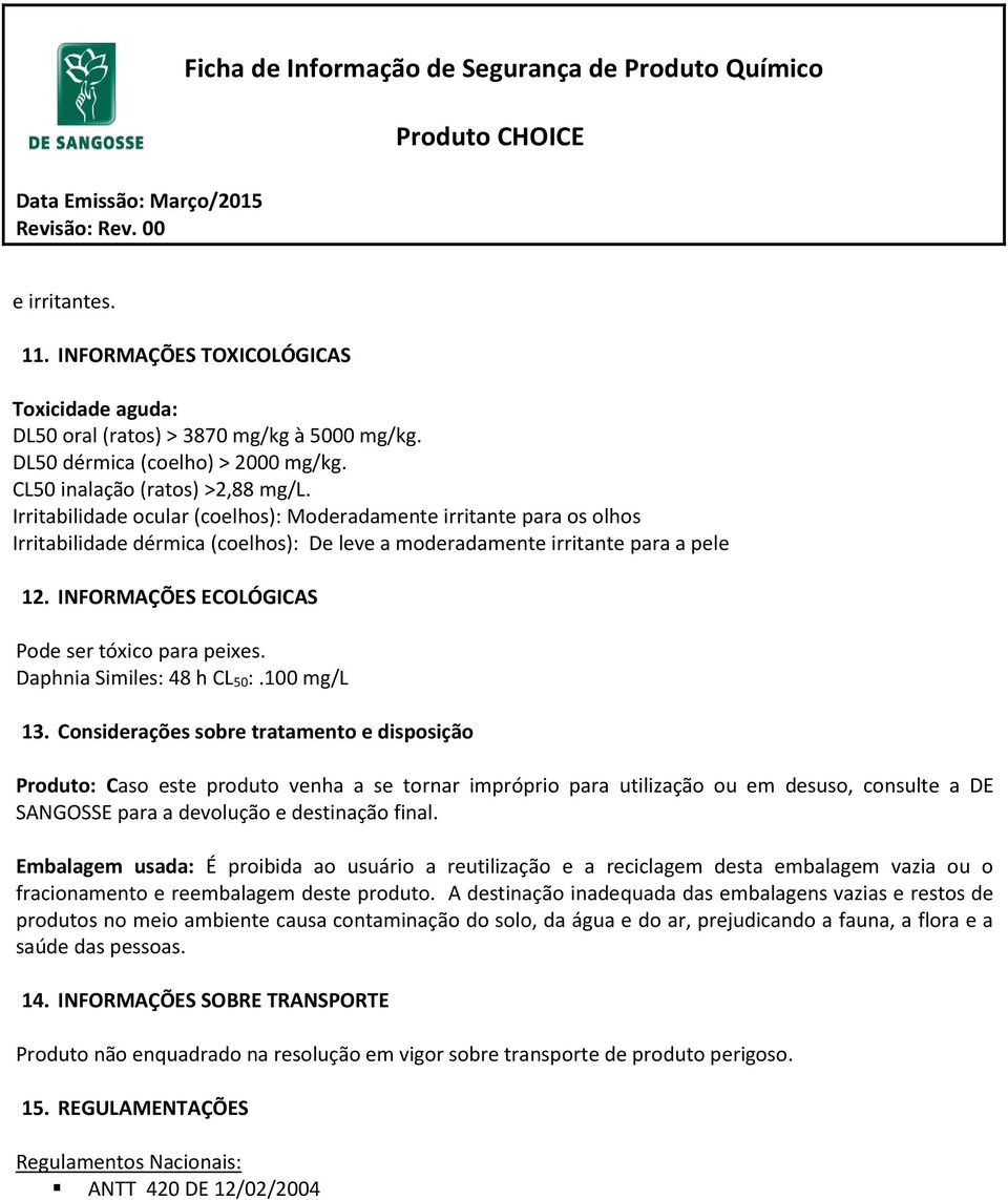 INFORMAÇÕES ECOLÓGICAS Pode ser tóxico para peixes. Daphnia Similes: 48 h CL 50:.100 mg/l 13.