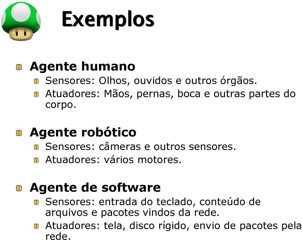 Agente robótico Sensores: câmeras e outros sensores. Atuadores: vários motores.