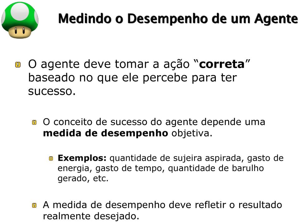 O conceito de sucesso do agente depende uma medida de desempenho objetiva.