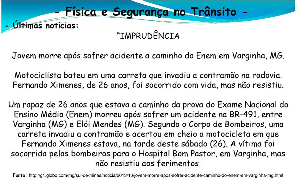 Um rapaz de 26 anos que estava a caminho da prova do Exame Nacional do Ensino Médio (Enem) morreu após sofrer um acidente na BR-491, entre Varginha (MG) e Elói Mendes (MG).