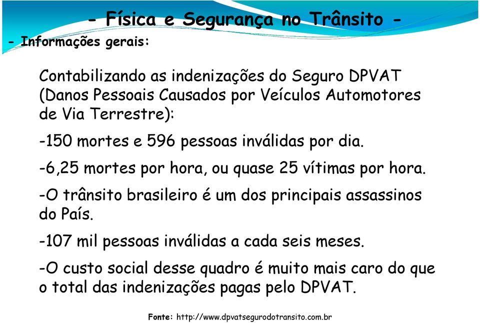 -6,25 mortes por hora, ou quase 25 vítimas por hora. -O trânsito brasileiro é um dos principais assassinos do País.