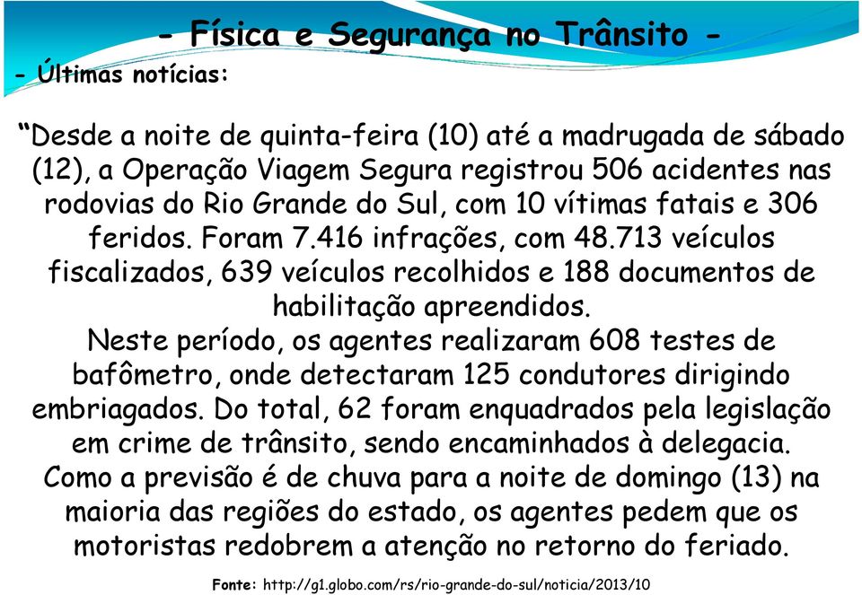 Neste período, os agentes realizaram 608 testes de bafômetro, onde detectaram 125 condutores dirigindo embriagados.