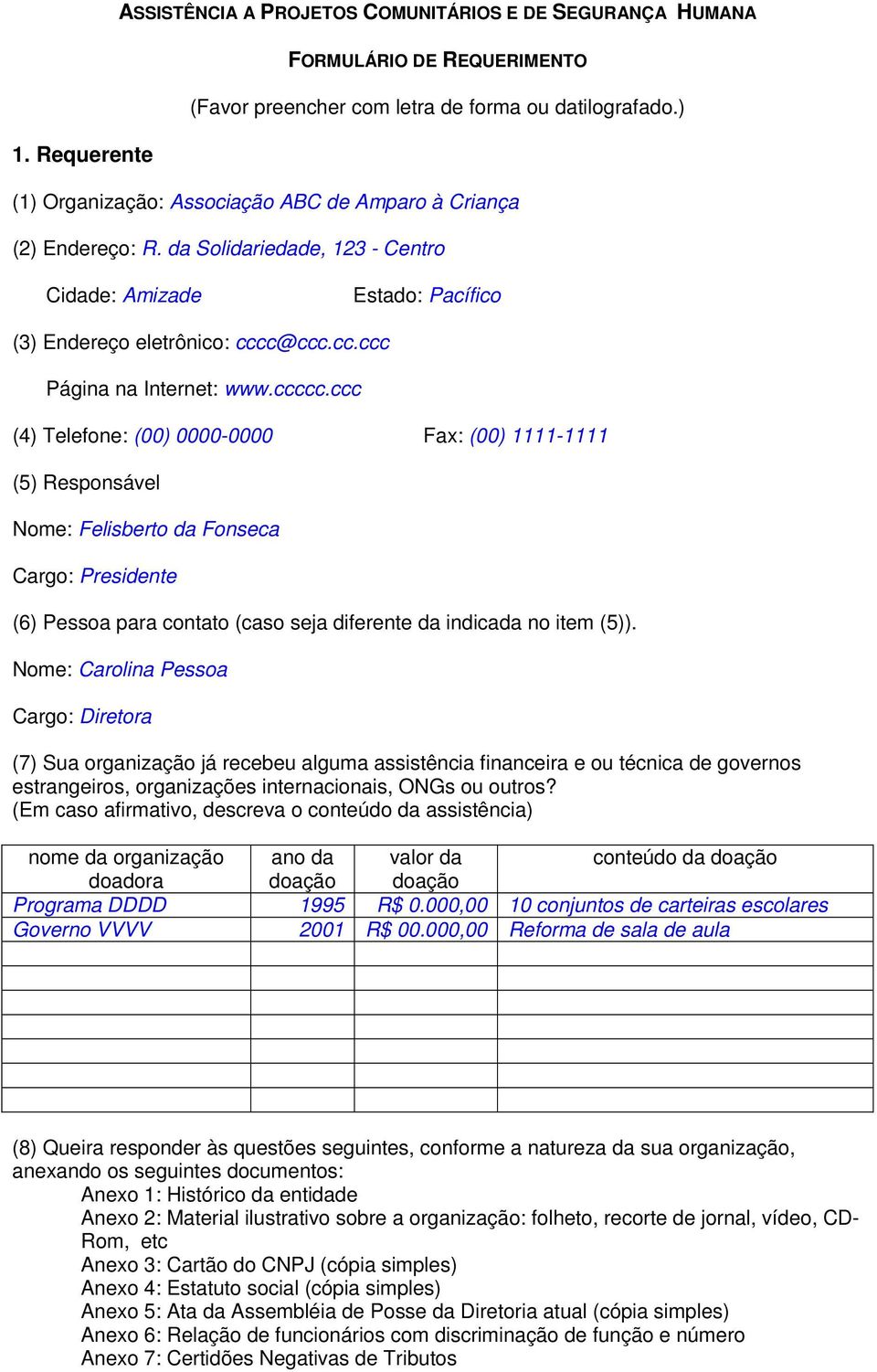 ccccc.ccc (4) Telefone: (00) 0000-0000 Fax: (00) 1111-1111 (5) Responsável Nome: Felisberto da Fonseca Cargo: Presidente (6) Pessoa para contato (caso seja diferente da indicada no item (5)).