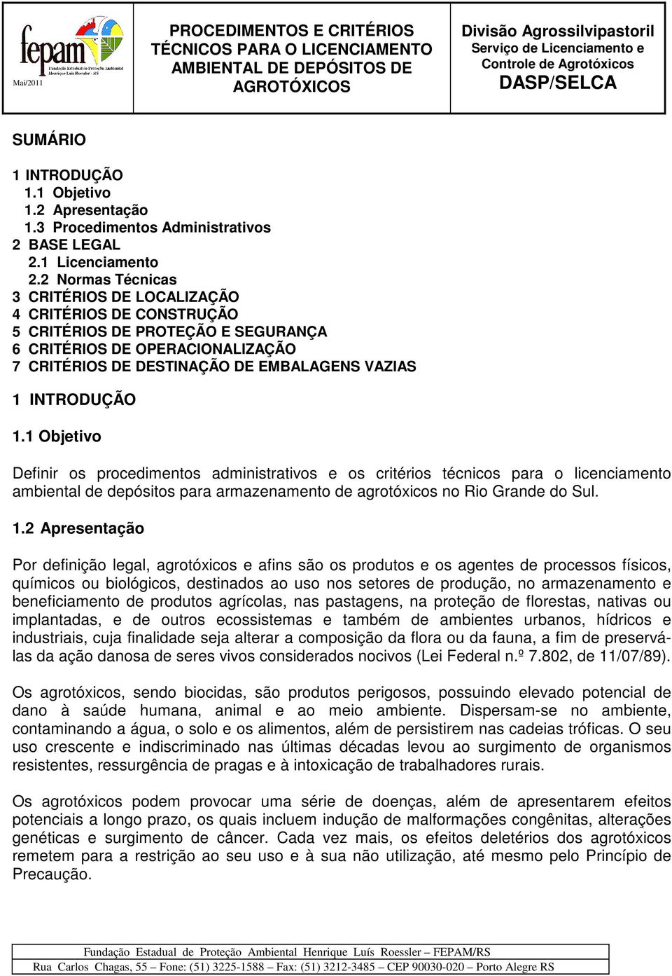 2 Normas Técnicas 3 CRITÉRIOS DE LOCALIZAÇÃO 4 CRITÉRIOS DE CONSTRUÇÃO 5 CRITÉRIOS DE PROTEÇÃO E SEGURANÇA 6 CRITÉRIOS DE OPERACIONALIZAÇÃO 7 CRITÉRIOS DE DESTINAÇÃO DE EMBALAGENS VAZIAS 1 INTRODUÇÃO