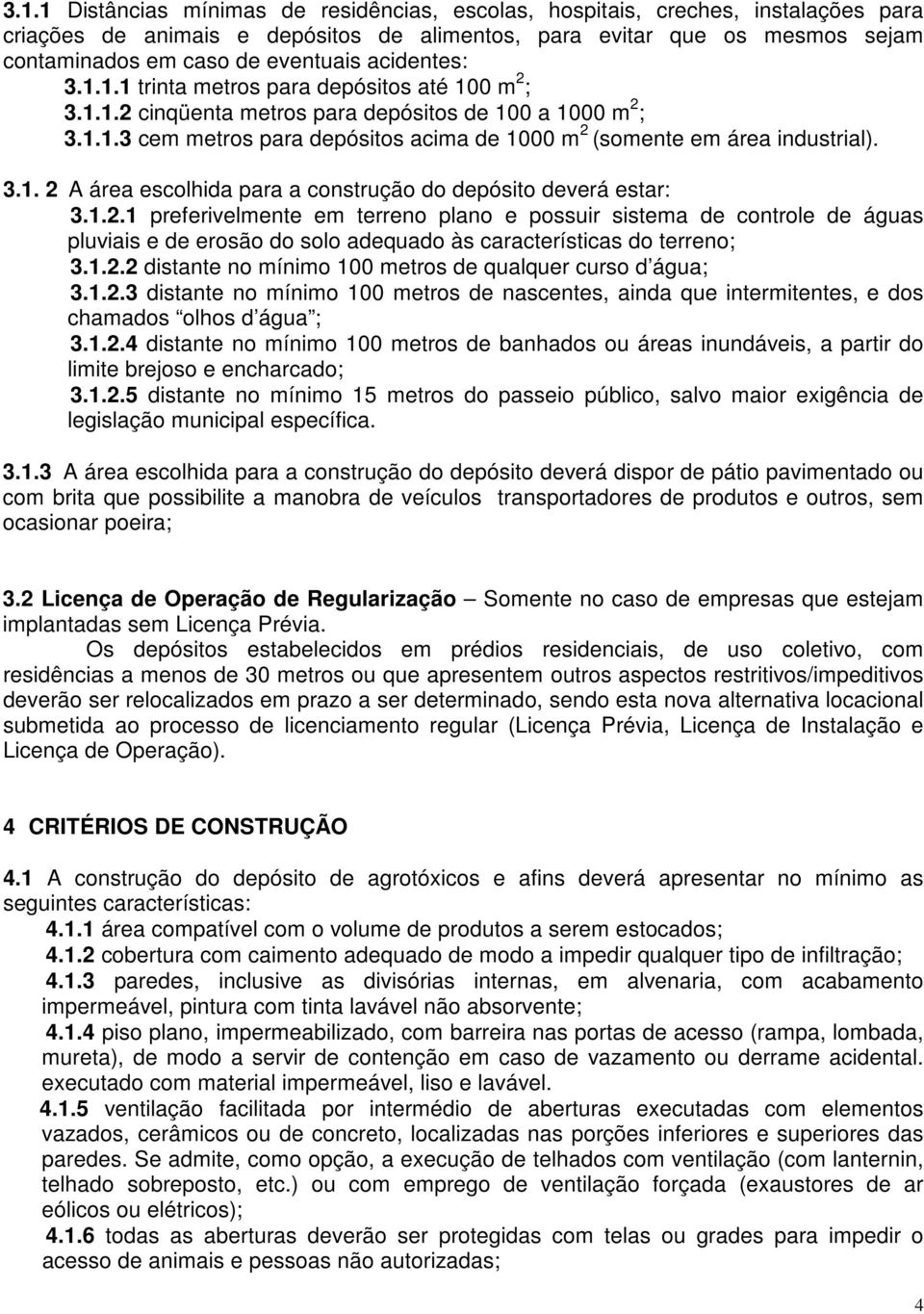 3.1. 2 A área escolhida para a construção do depósito deverá estar: 3.1.2.1 preferivelmente em terreno plano e possuir sistema de controle de águas pluviais e de erosão do solo adequado às características do terreno; 3.