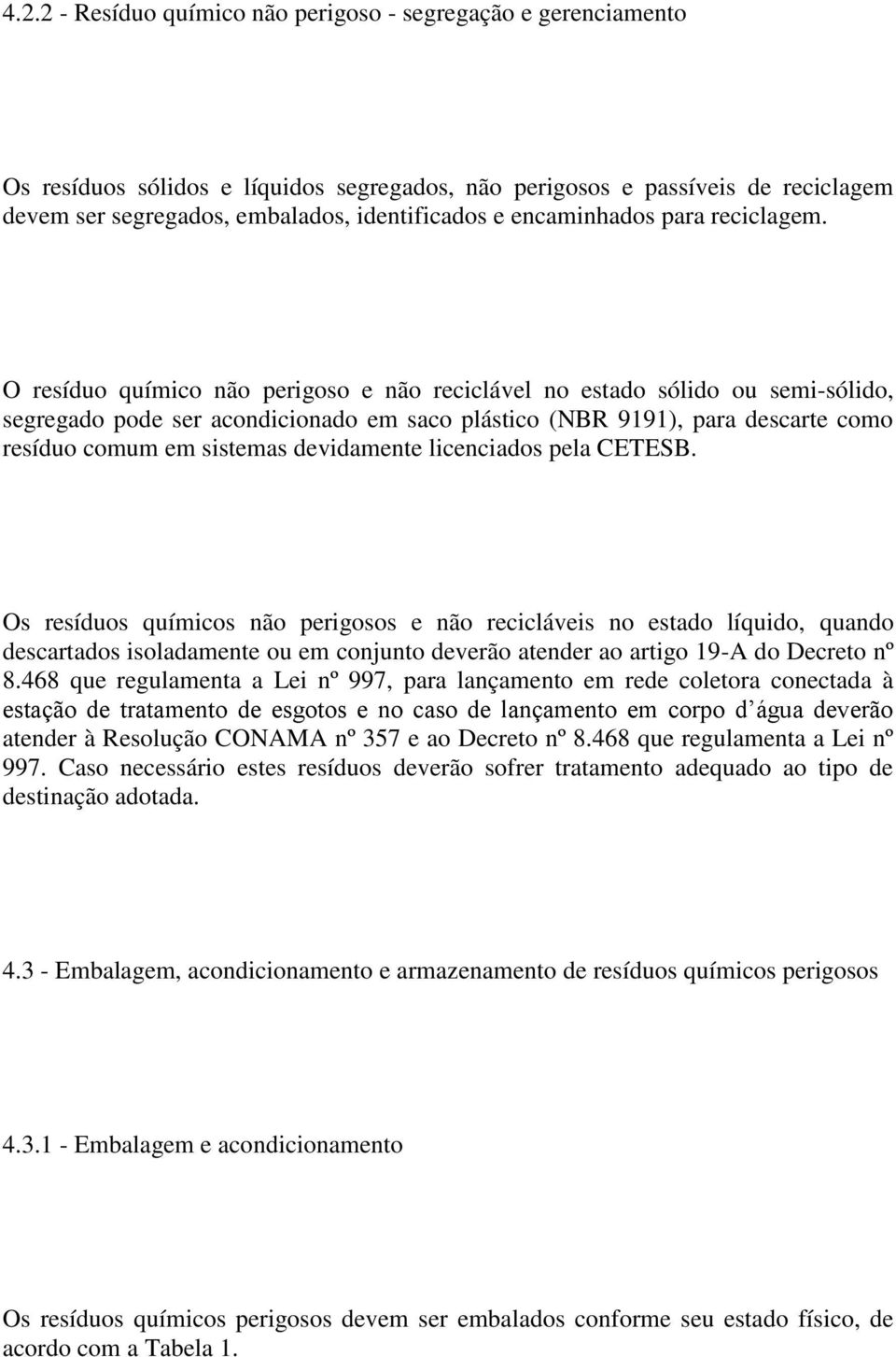 O resíduo químico não perigoso e não reciclável no estado sólido ou semi-sólido, segregado pode ser acondicionado em saco plástico (NBR 9191), para descarte como resíduo comum em sistemas devidamente