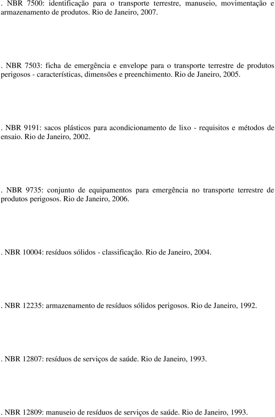 . NBR 9191: sacos plásticos para acondicionamento de lixo - requisitos e métodos de ensaio. Rio de Janeiro, 2002.