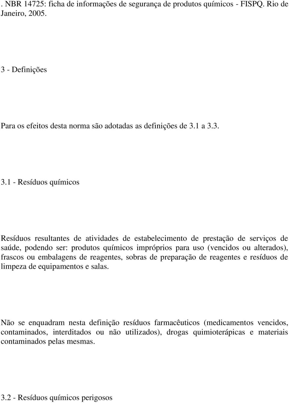 3. 3.1 - Resíduos químicos Resíduos resultantes de atividades de estabelecimento de prestação de serviços de saúde, podendo ser: produtos químicos impróprios para uso (vencidos