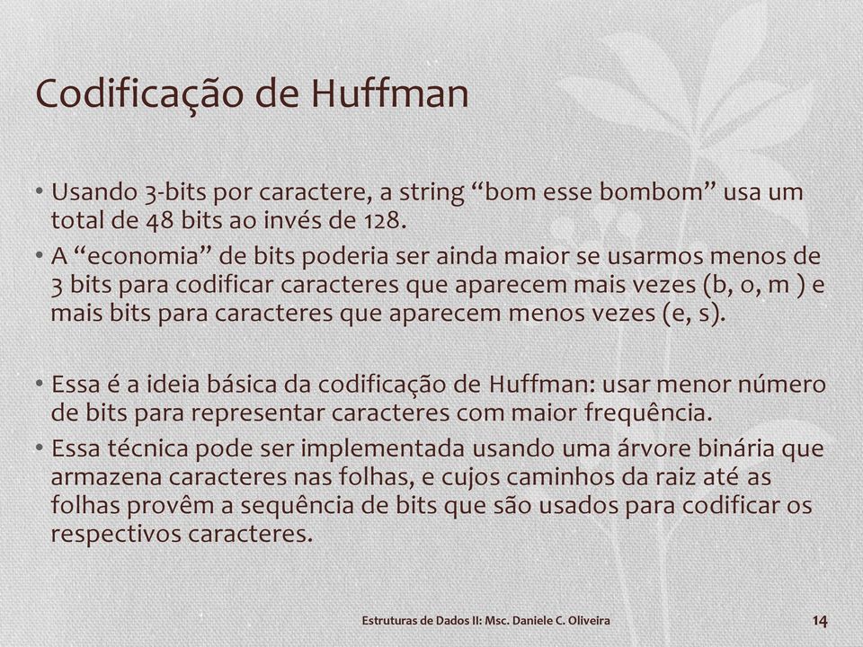 menos vezes (e, s). Essa é a ideia básica da codificação de Huffman: usar menor número de bits para representar caracteres com maior frequência.