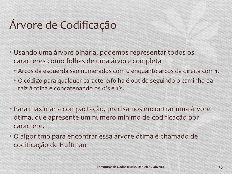 O código para qualquer caractere/folha é obtido seguindo o caminho da raiz à folha e concatenando os 0 s e 1 s.