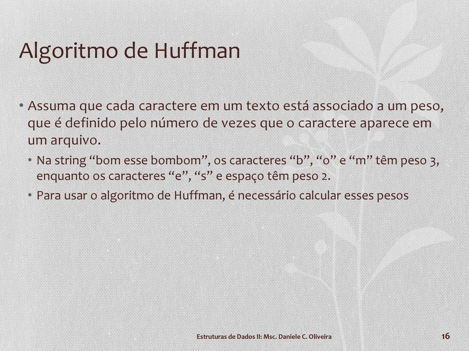 Na string bom esse bombom, os caracteres b, o e m têm peso 3, enquanto os caracteres e, s e