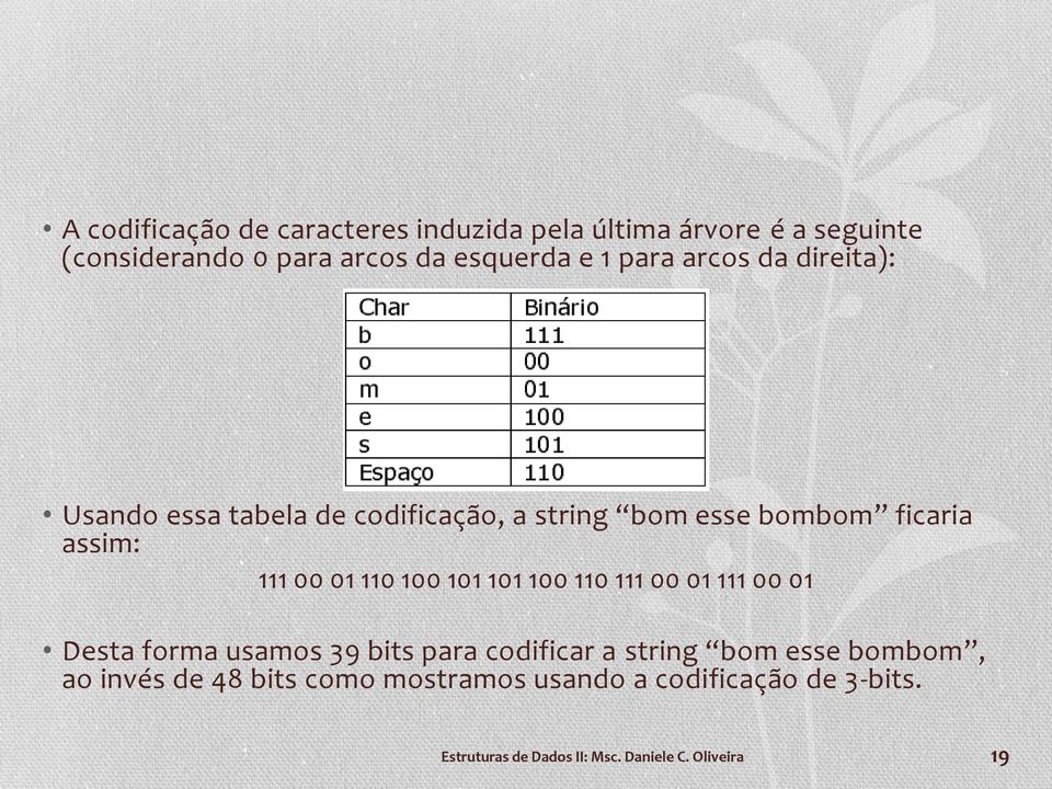 100 101 101 100 110 111 00 01 111 00 01 Desta forma usamos 39 bits para codificar a string bom esse bombom, ao