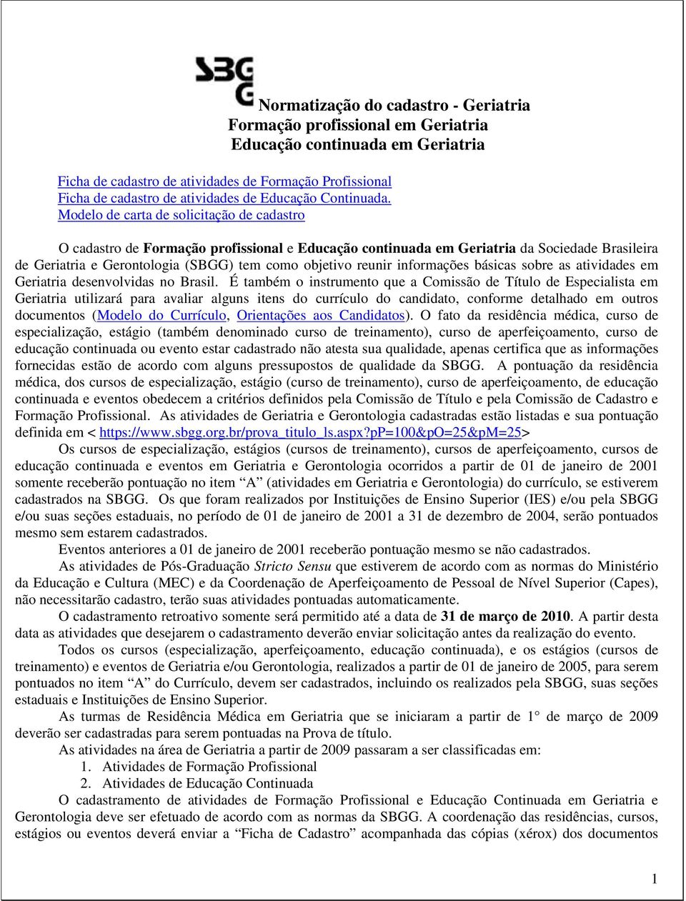 Modelo de carta de solicitação de cadastro O cadastro de Formação profissional e Educação continuada em Geriatria da Sociedade Brasileira de Geriatria e Gerontologia (SBGG) tem como objetivo reunir