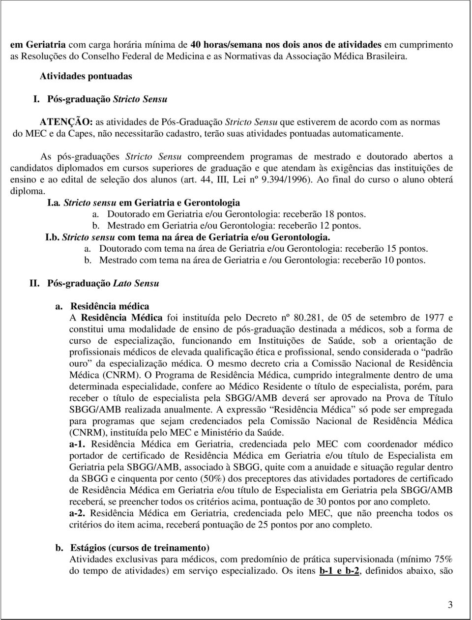 Pós-graduação Stricto Sensu ATENÇÃO: as atividades de Pós-Graduação Stricto Sensu que estiverem de acordo com as normas do MEC e da Capes, não necessitarão cadastro, terão suas atividades pontuadas