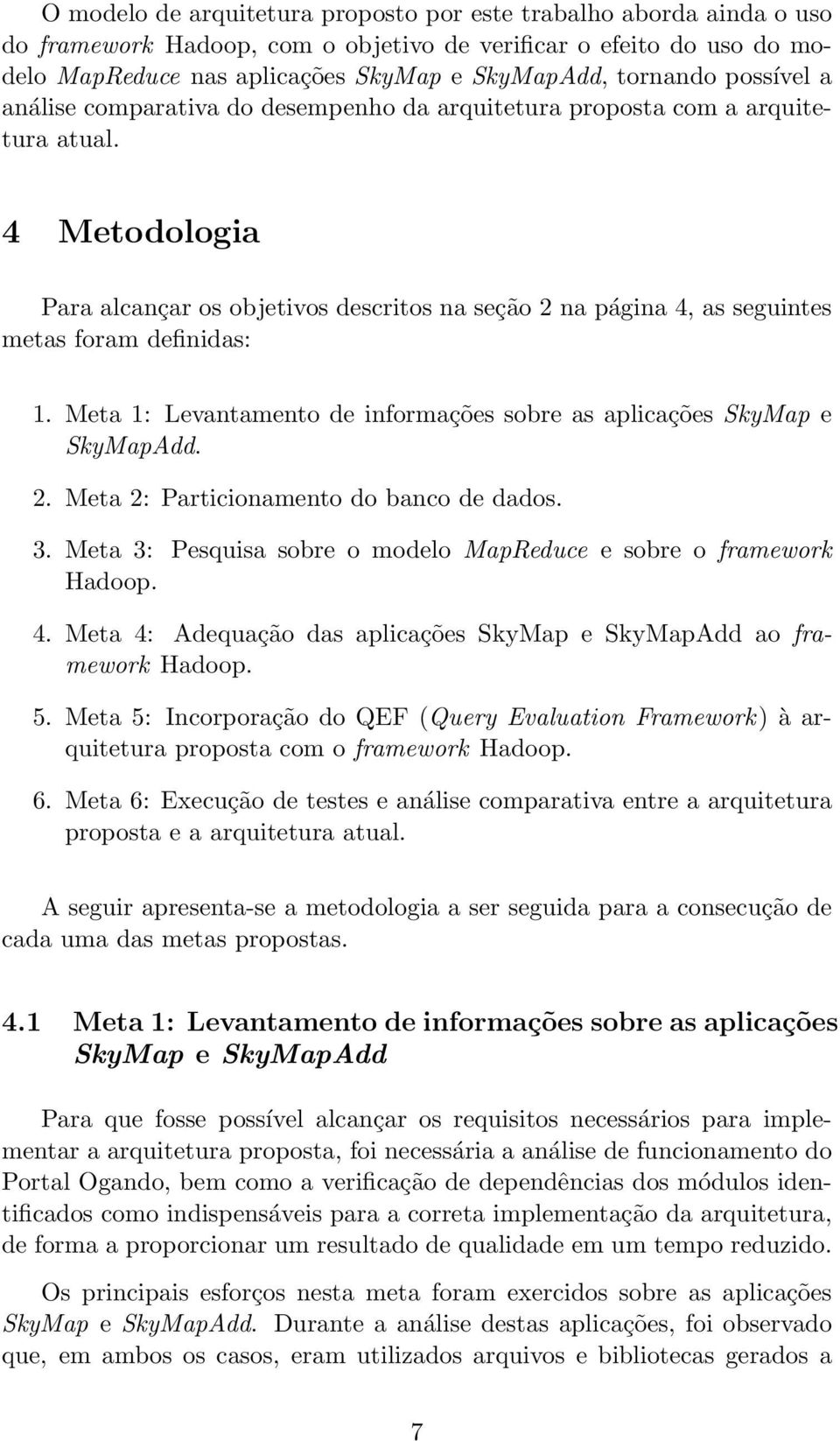 4 Metodologia Para alcançar os objetivos descritos na seção 2 na página 4, as seguintes metas foram definidas: 1. Meta 1: Levantamento de informações sobre as aplicações SkyMap e SkyMapAdd. 2. Meta 2: Particionamento do banco de dados.