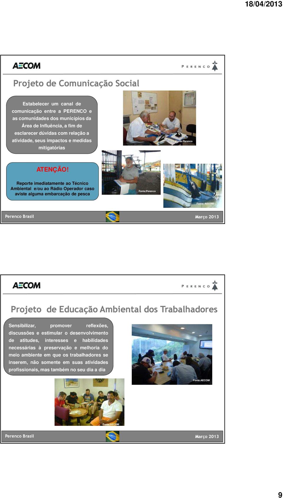 Reporte imediatamente ao Técnico Ambiental e/ou ao Rádio Operador caso aviste alguma embarcação de pesca Fonte:Perenco Fonte: AECOM Projeto de Educação Ambiental dos Trabalhadores