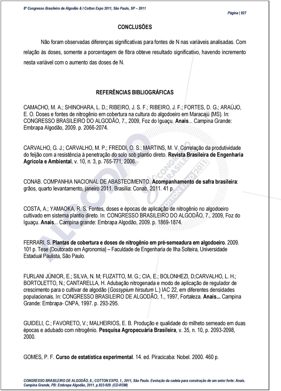 ; SHINOHARA, L. D.; RIBEIRO, J. S. F.; RIBEIRO, J. F.; FORTES, D. G.; ARAÚJO, E. O. Doses e fontes de nitrogênio em cobertura na cultura do algodoeiro em Maracajú (MS).