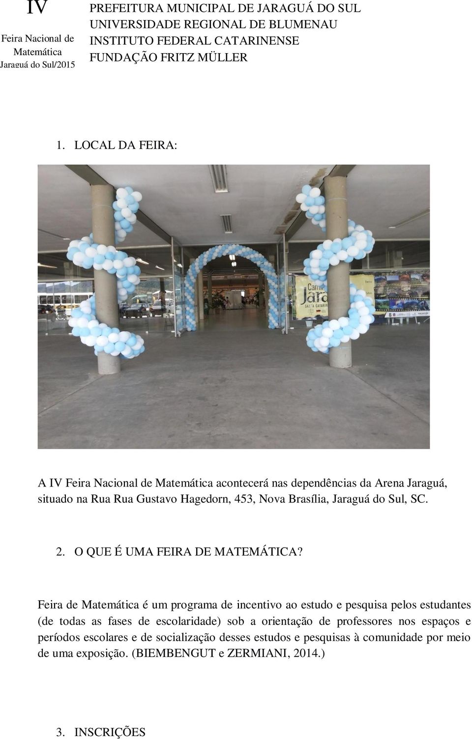 LOCAL DA FEIRA: A IV Feira Nacional de Matemática acontecerá nas dependências da Arena Jaraguá, situado na Rua Rua Gustavo Hagedorn, 453, Nova Brasília, Jaraguá do Sul, SC. 2.