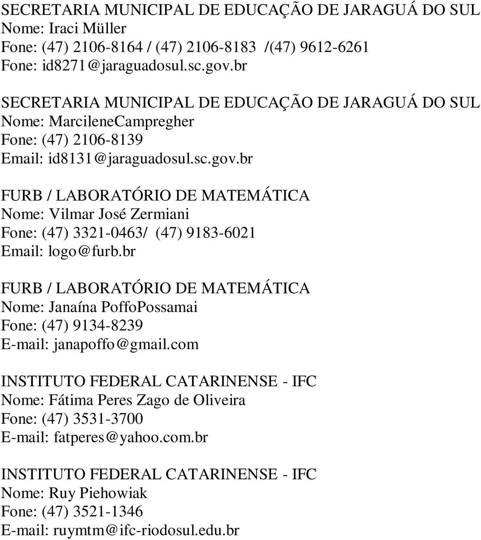 br FURB / LABORATÓRIO DE MATEMÁTICA Nome: Vilmar José Zermiani Fone: (47) 3321-0463/ (47) 9183-6021 Email: logo@furb.