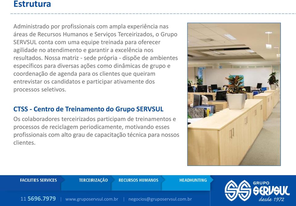 Nossa matriz - sede própria - dispõe de ambientes específicos para diversas ações como dinâmicas de grupo e coordenação de agenda para os clientes que queiram entrevistar os