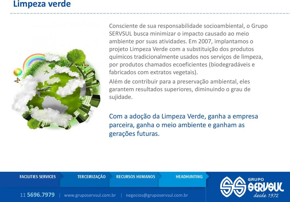 Em 2007, implantamos o projeto Limpeza Verde com a substituição dos produtos químicos tradicionalmente usados nos serviços de limpeza, por produtos