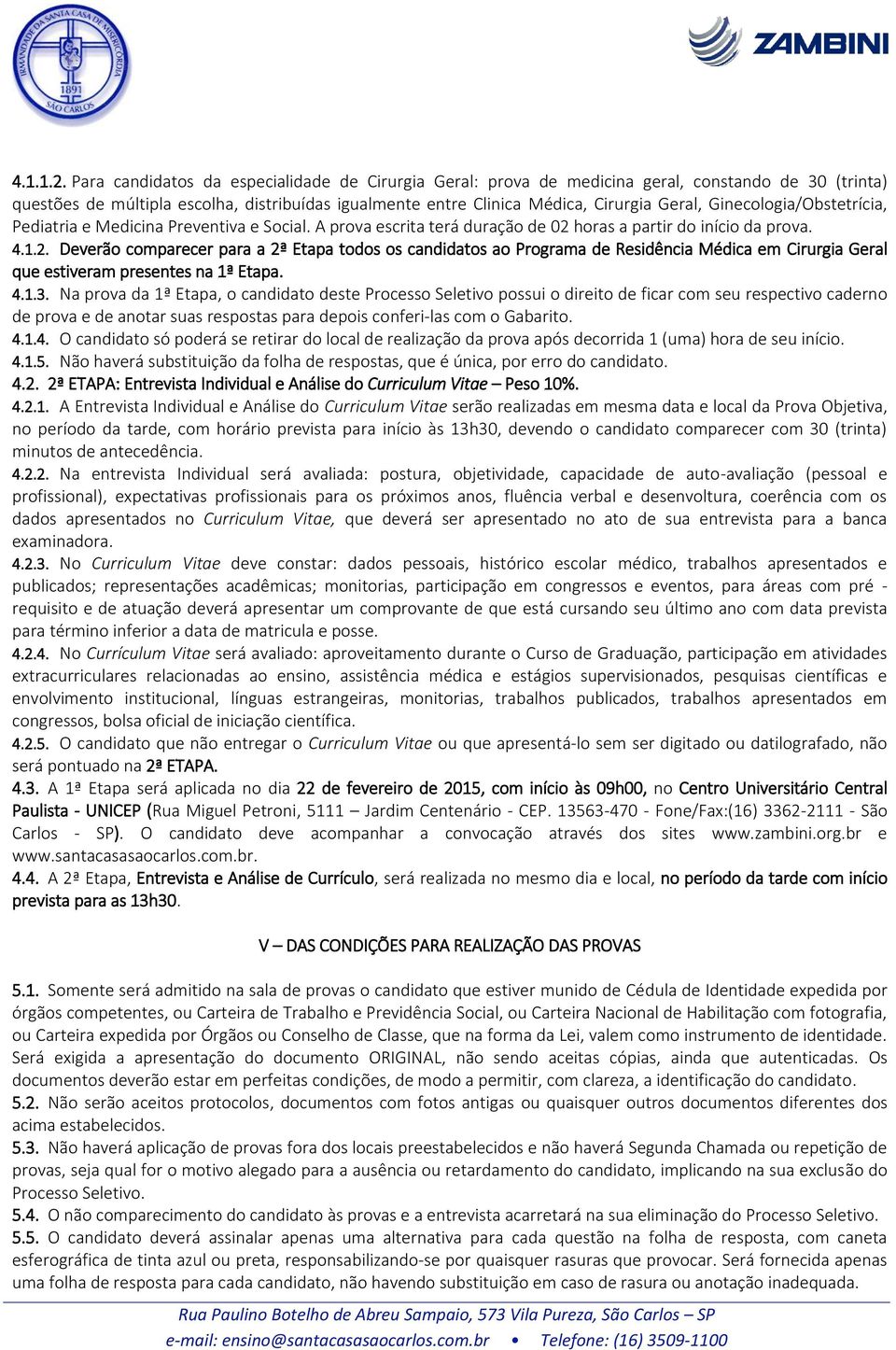 Ginecologia/Obstetrícia, Pediatria e Medicina Preventiva e Social. A prova escrita terá duração de 02 