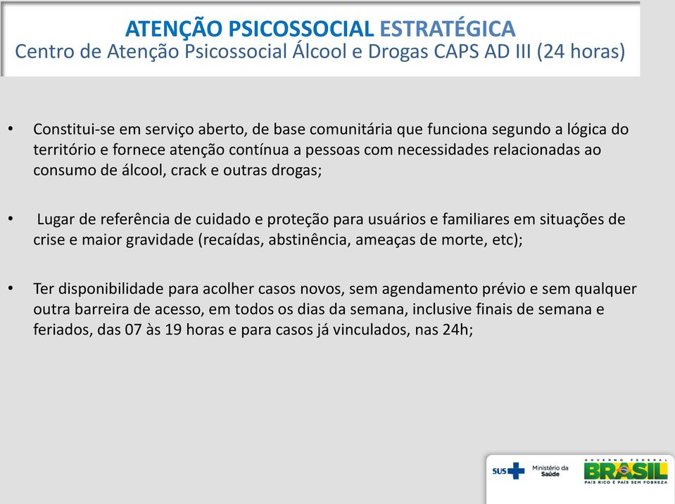 e proteção para usuários e familiares em situações de crise e maior gravidade (recaídas, abstinência, ameaças de morte, etc); Ter disponibilidade para acolher casos novos,