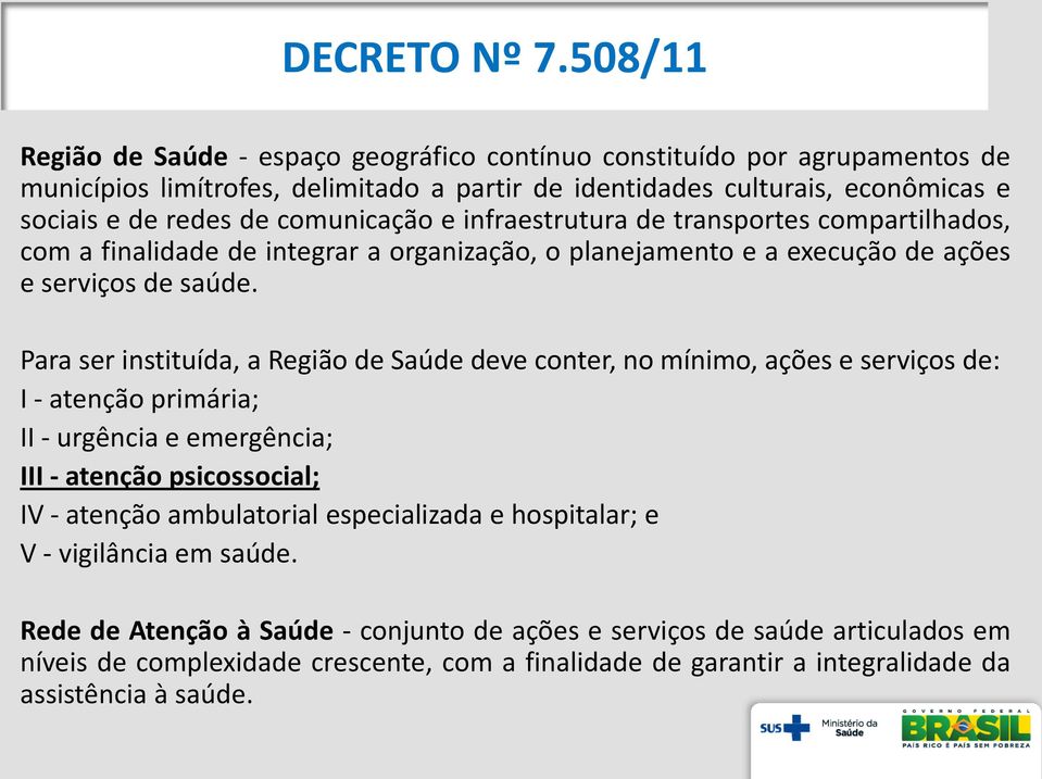 comunicação e infraestrutura de transportes compartilhados, com a finalidade de integrar a organização, o planejamento e a execução de ações e serviços de saúde.