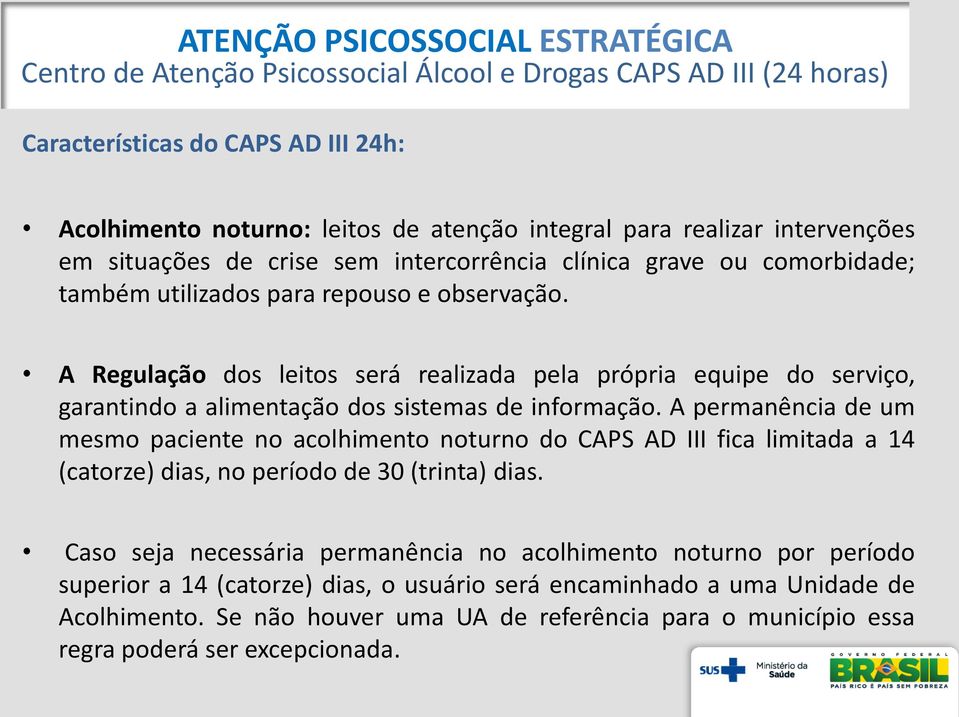 A Regulação dos leitos será realizada pela própria equipe do serviço, garantindo a alimentação dos sistemas de informação.