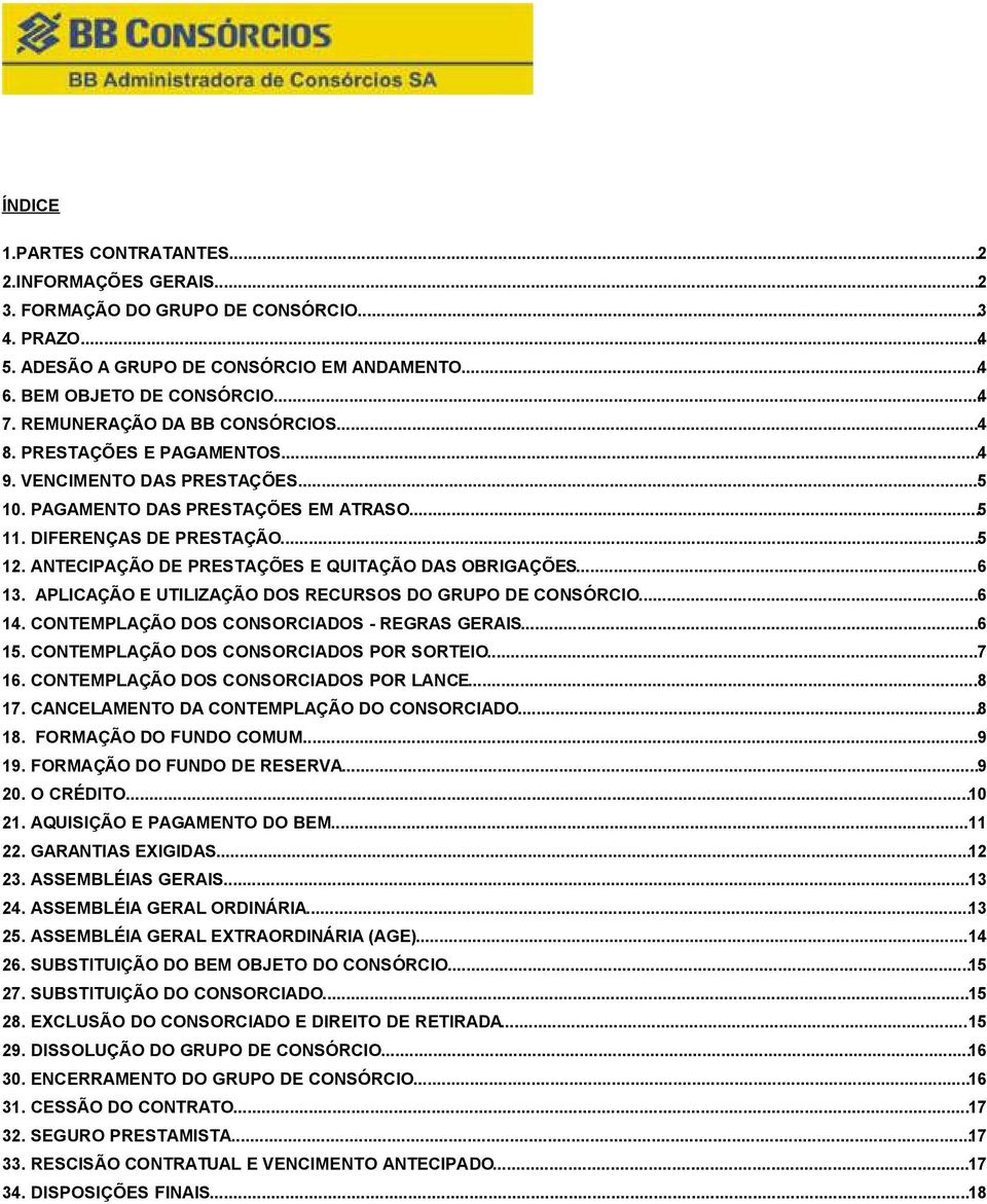 ANTECIPAÇÃO DE PRESTAÇÕES E QUITAÇÃO DAS OBRIGAÇÕES...6 13. APLICAÇÃO E UTILIZAÇÃO DOS RECURSOS DO GRUPO DE CONSÓRCIO...6 14. CONTEMPLAÇÃO DOS CONSORCIADOS - REGRAS GERAIS...6 15.