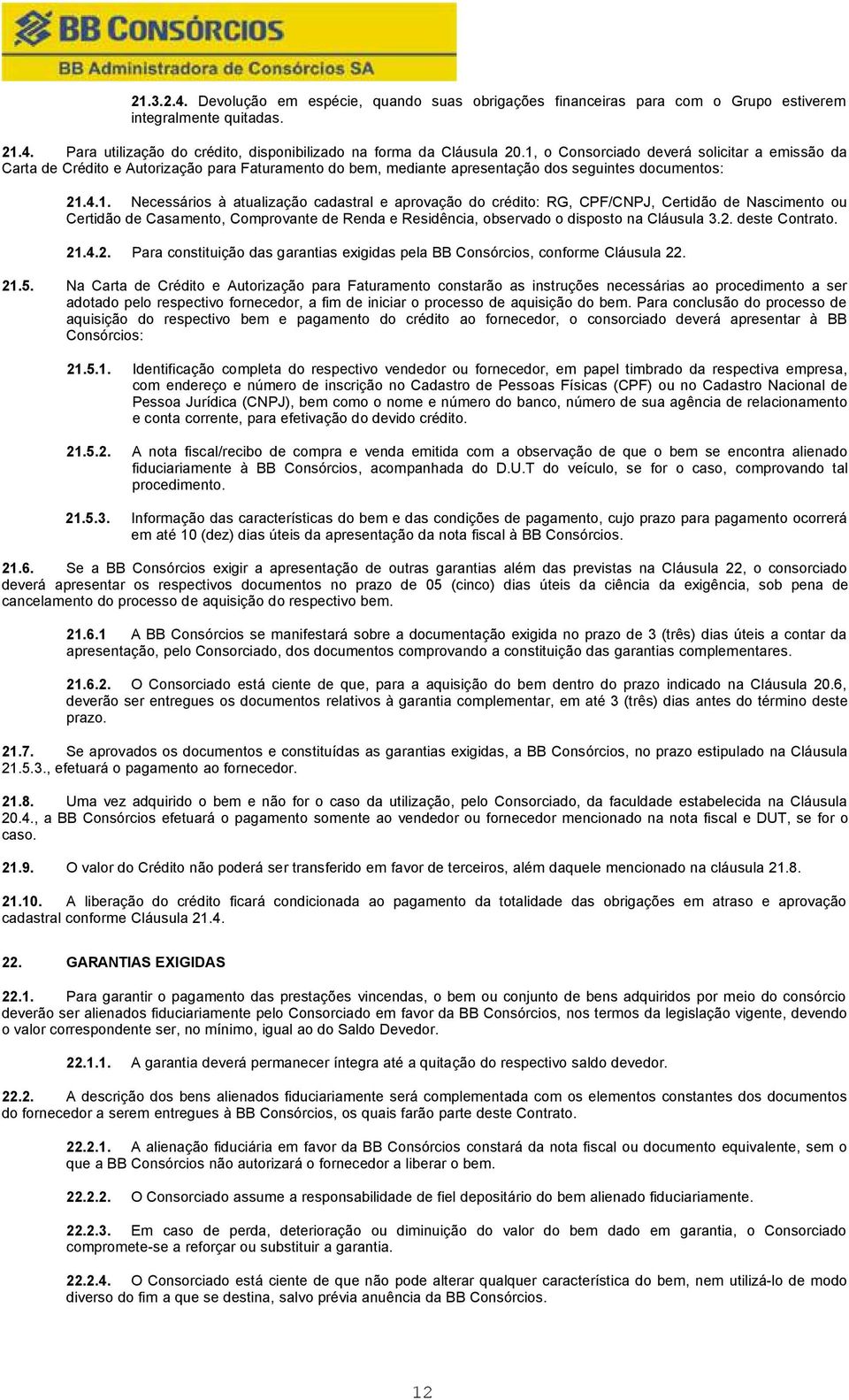 2. deste Contrato. 21.4.2. Para constituição das garantias exigidas pela BB Consórcios, conforme Cláusula 22. 21.5.