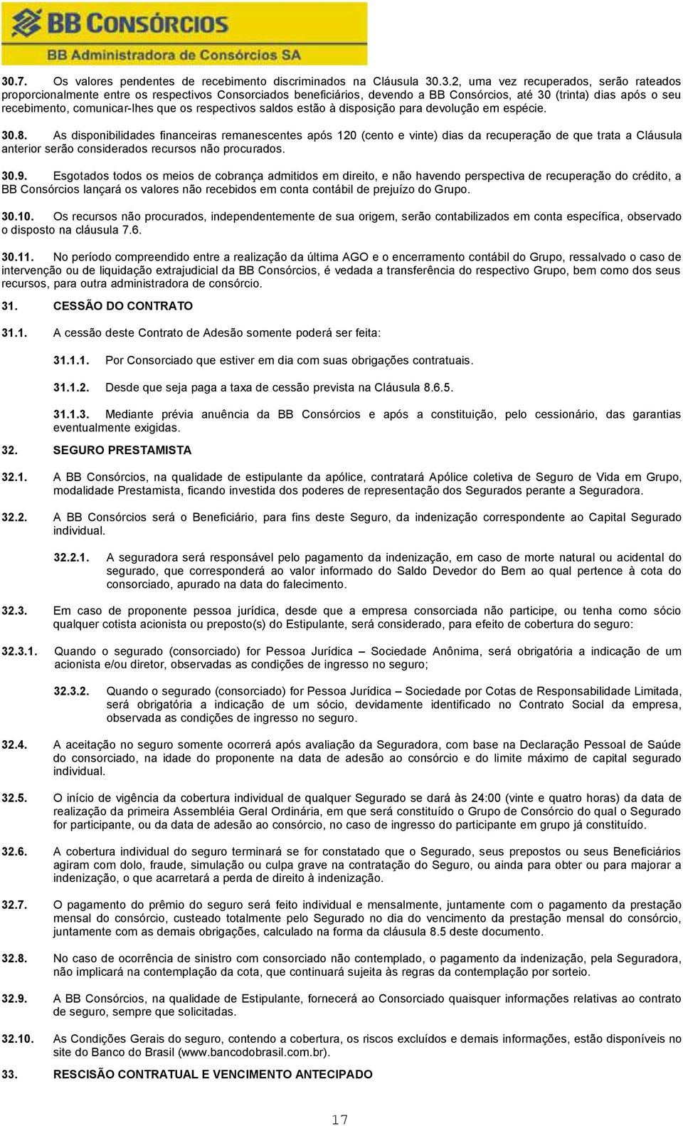 As disponibilidades financeiras remanescentes após 120 (cento e vinte) dias da recuperação de que trata a Cláusula anterior serão considerados recursos não procurados. 30.9.