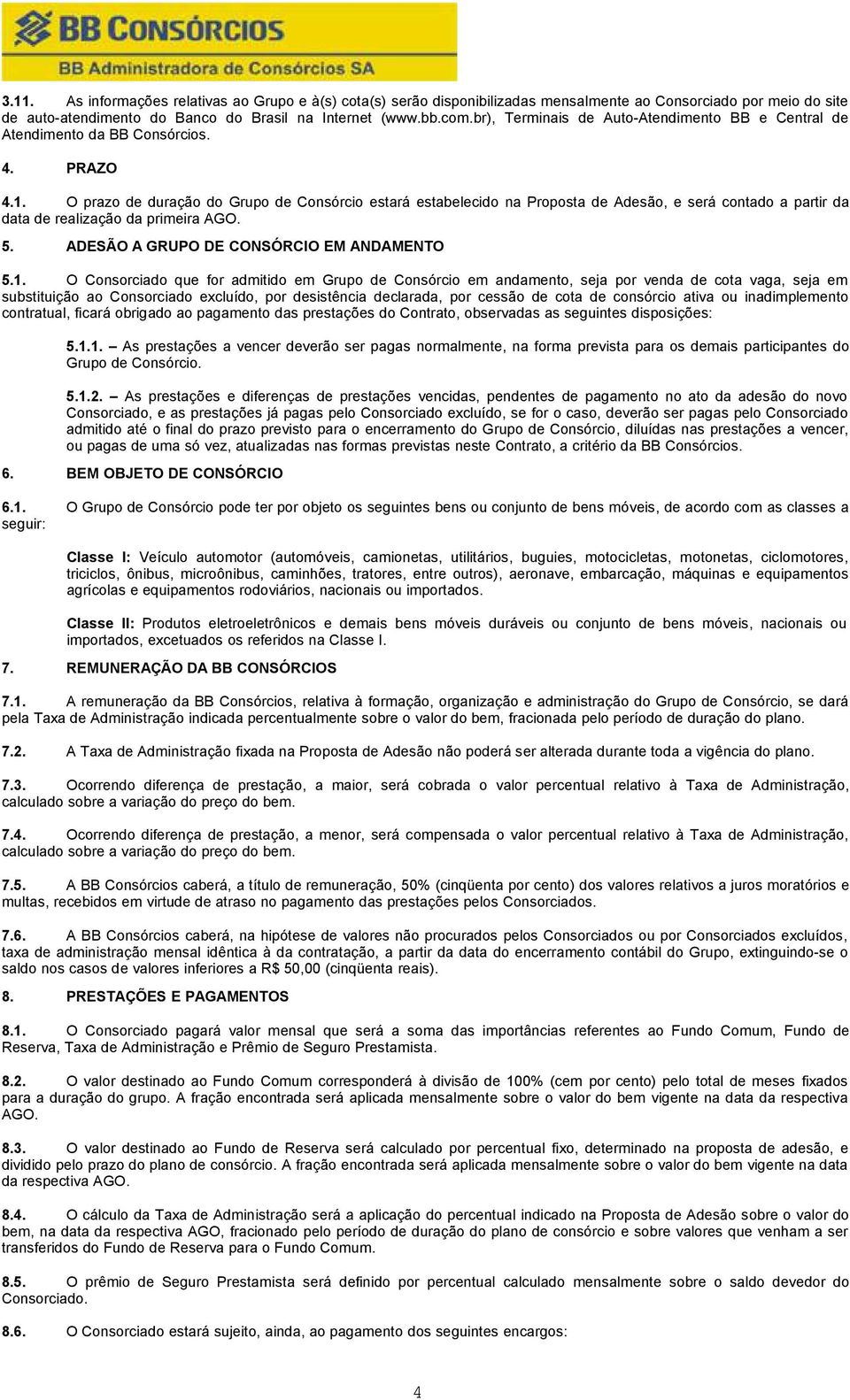 O prazo de duração do Grupo de Consórcio estará estabelecido na Proposta de Adesão, e será contado a partir da data de realização da primeira AGO. 5. ADESÃO A GRUPO DE CONSÓRCIO EM ANDAMENTO 5.1.