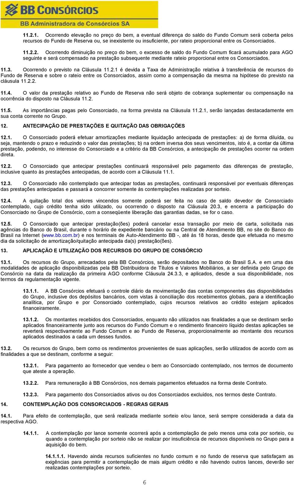 2. Ocorrendo diminuição no preço do bem, o excesso de saldo do Fundo Comum ficará acumulado para AGO seguinte e será compensado na prestação subsequente mediante rateio proporcional entre os