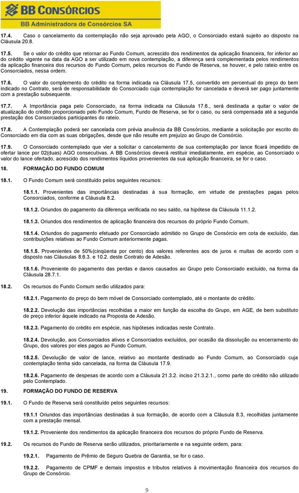 diferença será complementada pelos rendimentos da aplicação financeira dos recursos do Fundo Comum, pelos recursos do Fundo de Reserva, se houver, e pelo rateio entre os Consorciados, nessa ordem. 17.