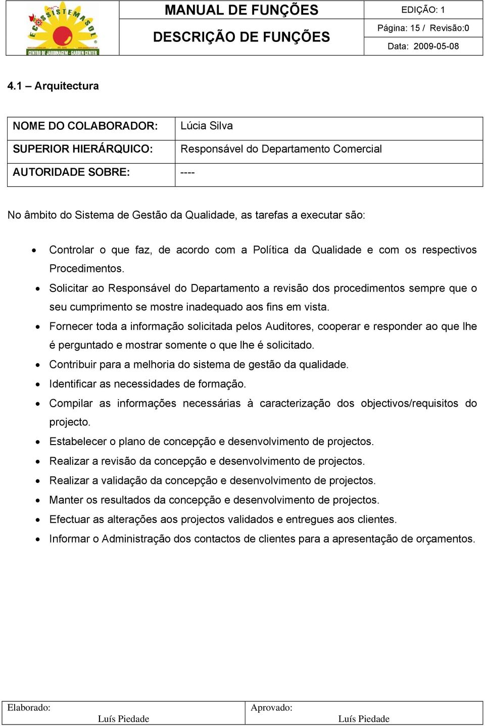 inadequado aos fins em vista. Contribuir para a melhoria do sistema de gestão da qualidade. Identificar as necessidades de formação.