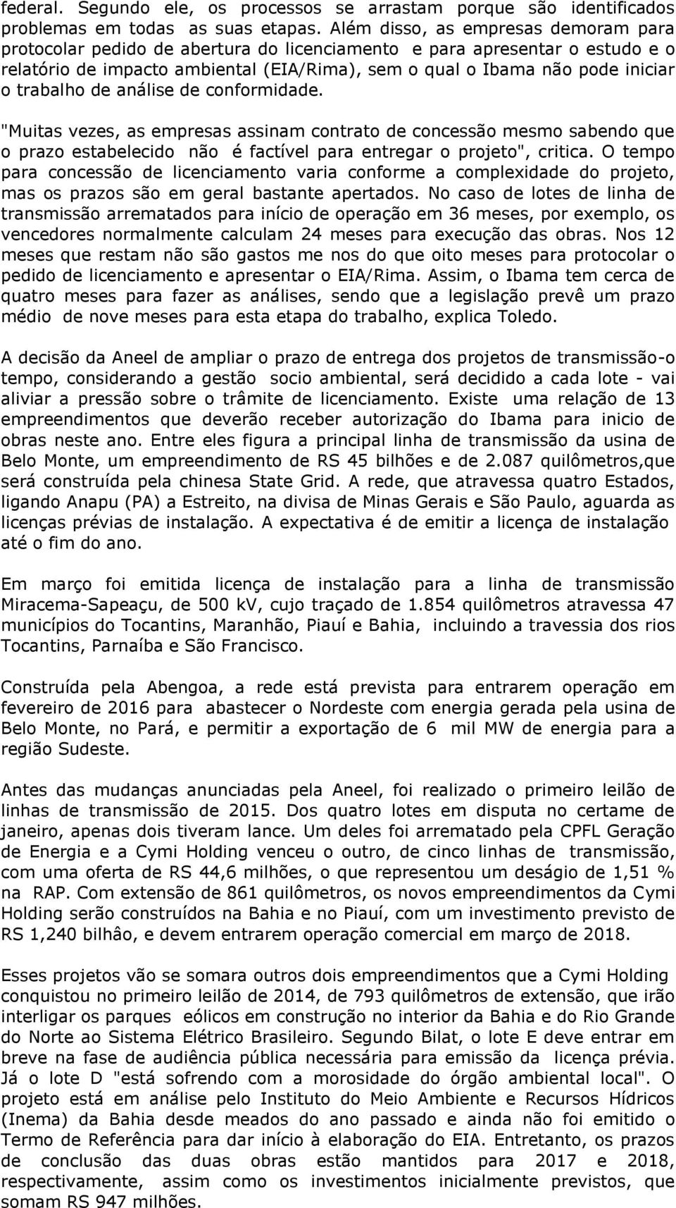 trabalho de análise de conformidade. "Muitas vezes, as empresas assinam contrato de concessão mesmo sabendo que o prazo estabelecido não é factível para entregar o projeto", critica.